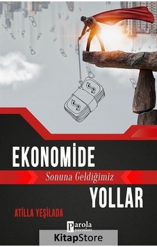 Ekonomide Sonuna Geldiğimiz Yollar - Atilla Yeşilada - Parola Yayınları Ekonomide Sonuna Geldiğimiz Yollar - Atilla Yeşilada - Parola Yayınları