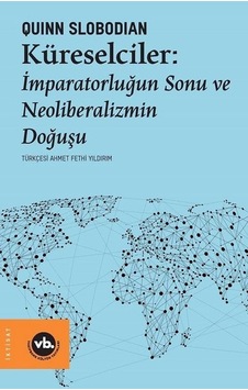 Küreselciler: İmparatorluğun Sonu ve Neoliberalizmin Doğuşu - Quinn Slobodian - VakıfBank Kültür Yayınları Küreselciler: İmparatorluğun Sonu ve Neoliberalizmin Doğuşu - Quinn Slobodian - VakıfBank Kültür Yayınları