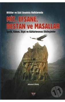 Hititler ve Eski Anadolu Halklarında Mit Efsane Destan ve Masallar - İçerik Köken İlişki ve Kült - Ahmet Ünal - Bilgin Kültür Sanat