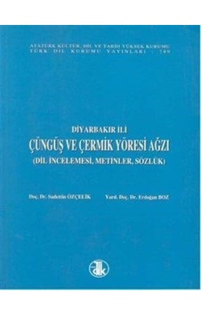 Diyarbakır İli Çüngüş ve Çermik Yöresi Ağzı - Erdoğan Boz - Sadettin Özçelik - Türk Dil Kurumu Yayınları Diyarbakır İli Çüngüş ve Çermik Yöresi Ağzı - Erdoğan Boz - Sadettin Özçelik - Türk Dil Kurumu Yayınları