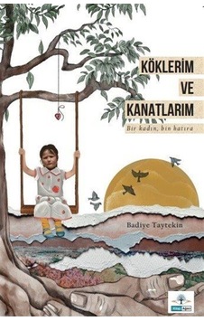 Köklerim Ve Kanatlarım / Badiye Taytekin Köklerim Ve Kanatlarım / Badiye Taytekin