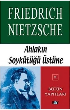 Ahlakın Soykütüğü Üstüne: Nietzsche - Bütün Yapıtları 9 Ahlakın Soykütüğü Üstüne: Nietzsche - Bütün Yapıtları 9