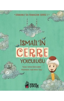 İsmail'in Cerre Yolculuğu - Osmanlı'da Ramazan Serisi 1 - Hatice Kübra Şeker - Benim Adım Çocuk Yayınevi