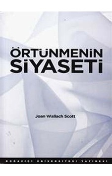 Örtünmenin Siyaseti - Wallach Scott - Boğaziçi Üniversitesi Yayınevi Örtünmenin Siyaseti - Wallach Scott - Boğaziçi Üniversitesi Yayınevi
