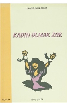 Kadın Olmak Zor Hüseyin Habip Taşkın Gün Yayıncılık 2005 Kadın Olmak Zor Hüseyin Habip Taşkın Gün Yayıncılık 2005