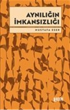 Aynılığın İmkansızlığı / Mustafa Eser
