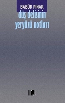 Düş Delisinin Yeryüzü Notları / Babür Pınar Düş Delisinin Yeryüzü Notları / Babür Pınar