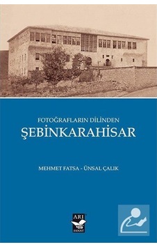 Fotoğrafların Dilinden Şebinkarahisar - Mehmet Fatsa - Arı Sanat Yayınevi Fotoğrafların Dilinden Şebinkarahisar - Mehmet Fatsa - Arı Sanat Yayınevi