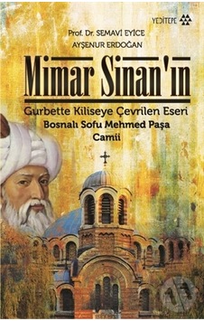 Mimar Sinanın Gurbette Kiliseye Çevrilen Eseri - Semavi Eyice - Ayşenur Erdoğan - Yeditepe Yayınevi Mimar Sinanın Gurbette Kiliseye Çevrilen Eseri - Semavi Eyice - Ayşenur Erdoğan - Yeditepe Yayınevi