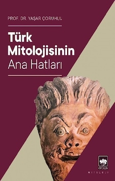Türk Mitolojisinin Ana Hatları - Yaşar Çoruhlu - Ötüken Neşriyat Türk Mitolojisinin Ana Hatları - Yaşar Çoruhlu - Ötüken Neşriyat
