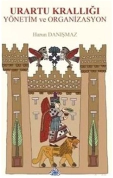 Urartu Krallığı Yönetim ve Organizasyon / Harun Danışmaz