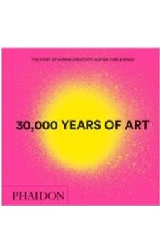 30000 Years of Art: The Story of Human Creativity across Time and Space - Phaidon Editors - Phaidon 30000 Years of Art: The Story of Human Creativity across Time and Space - Phaidon Editors - Phaidon