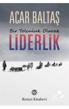 Bir Yolculuk Olarak Liderlik - Acar Baltaş Bir Yolculuk Olarak Liderlik - Acar Baltaş
