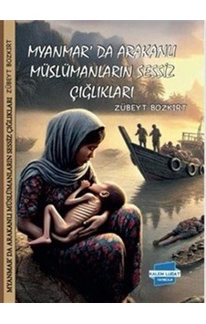 Myanmar'da Arakanlı Müslümanların Sessiz Çığlıkları / Zübeyt B... Myanmar'da Arakanlı Müslümanların Sessiz Çığlıkları / Zübeyt B...