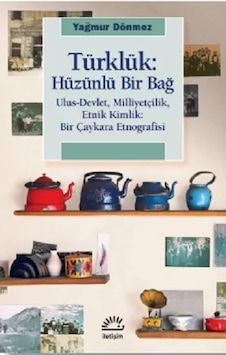 Türklük: Hüzünlü Bir Bağ - Ulus-Devlet Milliyetçilik Etnik Kimlik: Bir Çaykara Etnografisi - Yağmur Dönmez - İletişim Yayınları Türklük: Hüzünlü Bir Bağ - Ulus-Devlet Milliyetçilik Etnik Kimlik: Bir Çaykara Etnografisi - Yağmur Dönmez - İletişim Yayınları