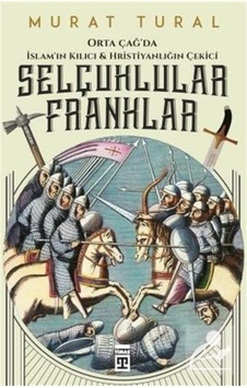 Selçuklular Franklar - Orta Çağ'Da Islam'In Kılıcı / Murat Tural 9786050832341