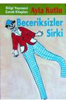 Beceriksizler Sirki - Ayla Kutlu - Bilgi Yayınevi Beceriksizler Sirki - Ayla Kutlu - Bilgi Yayınevi
