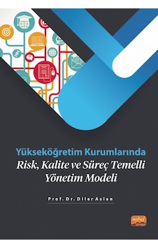Yükseköğretim Kurumlarında Risk Kalite ve Süreç Temelli Yönetim Modeli - Diler Aslan - Nobel Bilimsel Eserler Yükseköğretim Kurumlarında Risk Kalite ve Süreç Temelli Yönetim Modeli - Diler Aslan - Nobel Bilimsel Eserler