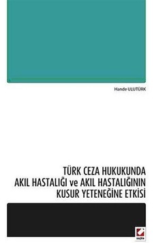 Türk Ceza Hukukunda Akıl Hastalığı ve Akıl Hastalığının Kusur ...