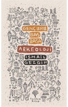 Gençlerle Baş Başa Arkeoloji - İsmail Gezgin - Yordam Kitap Gençlerle Baş Başa Arkeoloji - İsmail Gezgin - Yordam Kitap