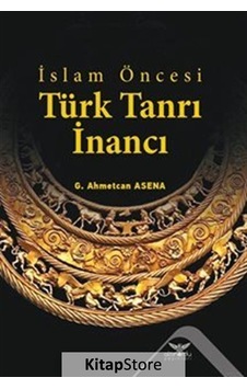 İslam Öncesi Türk Tanrı İnancı / G. Ahmetcan Asena İslam Öncesi Türk Tanrı İnancı / G. Ahmetcan Asena