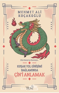 Kuşak Yol Girişimi Bağlamında Çin'i Anlamak - Mehmet Ali Koçakoğlu - Truva Yayınları Kuşak Yol Girişimi Bağlamında Çin'i Anlamak - Mehmet Ali Koçakoğlu - Truva Yayınları