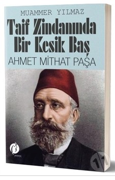 Taif Zindanında Bir Kesik Baş: Ahmet Mithat Paşa - Muammer Yılmaz - Herdem Kitap Taif Zindanında Bir Kesik Baş: Ahmet Mithat Paşa - Muammer Yılmaz - Herdem Kitap