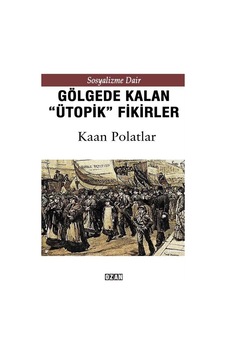 Gölgede Kalan Ütopik Fikirler - Sosyalizme Dair - Kaan Polatlar - Ozan Yayıncılık Gölgede Kalan Ütopik Fikirler - Sosyalizme Dair - Kaan Polatlar - Ozan Yayıncılık