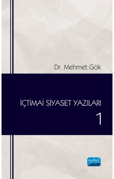 İçtimai Siyaset Yazıları - 1 - Mehmet Gök - Nobel Akademik Yayıncılık İçtimai Siyaset Yazıları - 1 - Mehmet Gök - Nobel Akademik Yayıncılık