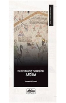Modern Batının Yükselişinde Afrika - Howard W. French - Afrika Vakfı Yayınları Modern Batının Yükselişinde Afrika - Howard W. French - Afrika Vakfı Yayınları