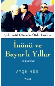 Inönü Ve Bayarlı Yıllar (1938-1960) Ayşe Hür Profil Yayin Gru 9789759967468 Inönü Ve Bayarlı Yıllar (1938-1960) Ayşe Hür Profil Yayin Gru 9789759967468