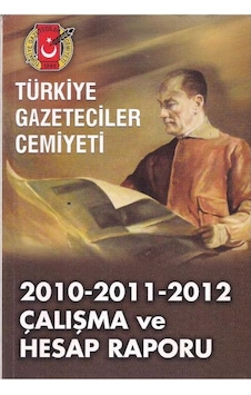 2010 - 2011 - 2012 Türkiye Gazeteciler Cemiyeti Çalışma Ve Hesap Raporu 2010 - 2011 - 2012 Türkiye Gazeteciler Cemiyeti Çalışma Ve Hesap Raporu