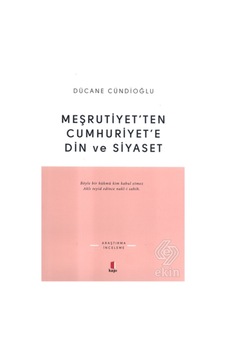 Meşrutiyet'Ten Cumhuriyet'E Din Ve Siyaset-Dücane Cündioğlu Meşrutiyet'Ten Cumhuriyet'E Din Ve Siyaset-Dücane Cündioğlu