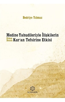 Medine Yahudileriyle İlişkilerin Erken Dönem Kur'an Tefsirine Etkisi - Bedriye Yılmaz - Kuramer