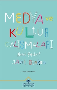 Medya ve Kültür Çalışmaları Nasıl Yapılır? - Jane Stokes - Kapadokya Üniversitesi Yayınları Medya ve Kültür Çalışmaları Nasıl Yapılır? - Jane Stokes - Kapadokya Üniversitesi Yayınları