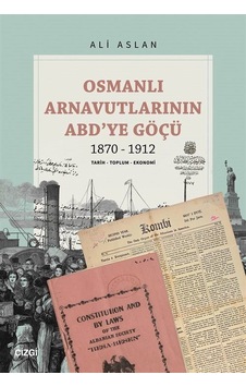 Osmanlı Arnavutlarının Abd'ye Göçü 1870-1912 / Ali Aslan