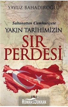Saltanattan Cumhuriyete Yakın Tarihimizin Sır Perdesi - Yavuz Bahadıroğlu - Panama Yayıncılık