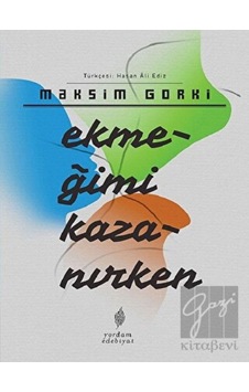 Ekmeğimi Kazanırken - Maksim Gorki - Yordam Edebiyat Ekmeğimi Kazanırken - Maksim Gorki - Yordam Edebiyat