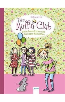 Muffin-Club 3: Beste Freundinnen und das Super-Kaninchen 9783401704029 Muffin-Club 3: Beste Freundinnen und das Super-Kaninchen 9783401704029