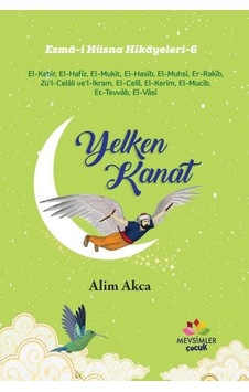 Yelken Kanat - Esma-i Hüsna Hikayeleri 6 - Alim Akca - Mevsimler Çocuk Yelken Kanat - Esma-i Hüsna Hikayeleri 6 - Alim Akca - Mevsimler Çocuk