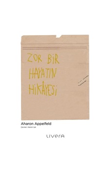 Zor Bir Hayatın Hikayesi - Aharon Appelfeld - Livera Yayınevi Zor Bir Hayatın Hikayesi - Aharon Appelfeld - Livera Yayınevi