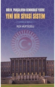Bölen Parçalayan Demokrasi Yerine Yeni Bir Siyasi Sistem - Rıza Müftüoğlu - Berikan Yayınevi