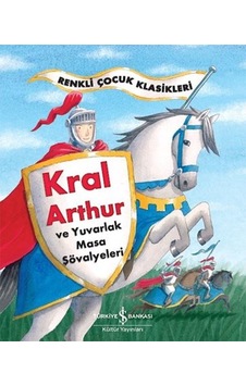 Kral Arthur ve Yuvarlak Masa Şövalyeleri - Sasha Morton - İş Bankası Kültür Yayınları Kral Arthur ve Yuvarlak Masa Şövalyeleri - Sasha Morton - İş Bankası Kültür Yayınları