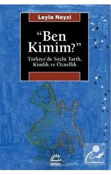 Ben Kimim / Türkiye'de Sözlü Tarih, Kimlik ve Öznellik / Leyla... Ben Kimim / Türkiye'de Sözlü Tarih, Kimlik ve Öznellik / Leyla...