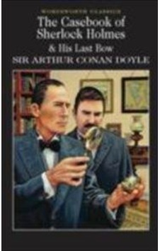 The Casebook of Sherlock Holmes & His Last Bow (Wordsworth Classics) - Sir Arthur Conan Doyle - Wordsworth