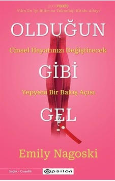 Olduğun Gibi Gel: Cinsel Hayatınızı Değiştirecek Yepyeni Bir Bakış Açısı - Emily Nagoski - Epsilon Yayınevi