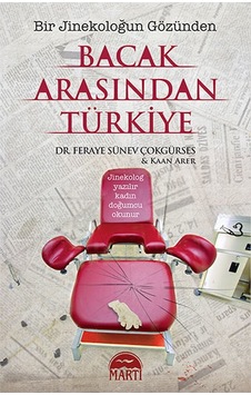 Bacak Arasından Türkiye - Bir Jinekoloğun Gözünden - Feraye Sünev Çokgürses - Martı Yayınları Bacak Arasından Türkiye - Bir Jinekoloğun Gözünden - Feraye Sünev Çokgürses - Martı Yayınları