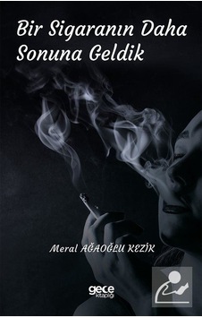 Bir Sigaranın Daha Sonuna Geldik - Meral Ağaoğlu Kezik - Gece Kitaplığı