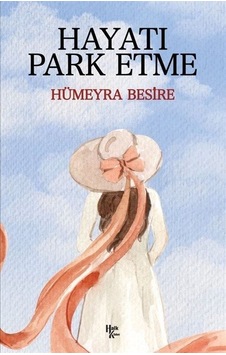 Hayatı Park Etme - Hümeyra Besire - Halk Kitabevi Hayatı Park Etme - Hümeyra Besire - Halk Kitabevi