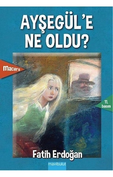 Ayşegül'e Ne Oldu? - Fatih Erdoğan - Mavi Bulut Yayıncılık Ayşegül'e Ne Oldu? - Fatih Erdoğan - Mavi Bulut Yayıncılık